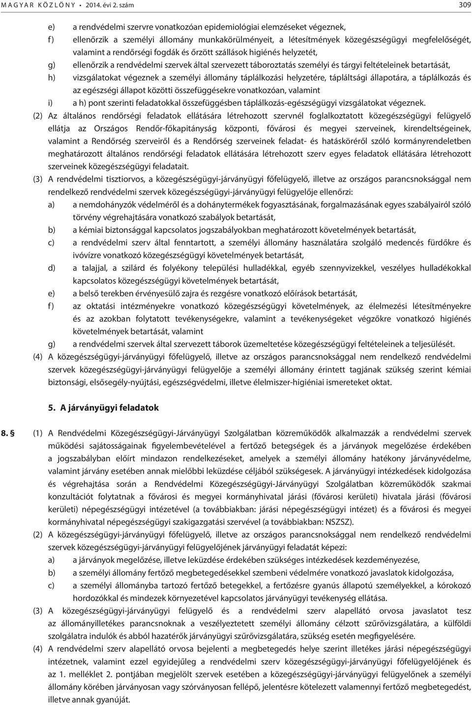 rendőrségi fogdák és őrzött szállások higiénés helyzetét, g) ellenőrzik a rendvédelmi szervek által szervezett táboroztatás személyi és tárgyi feltételeinek betartását, h) vizsgálatokat végeznek a