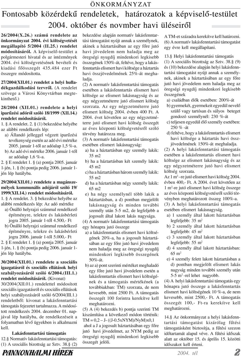 484 ezer Ft összegre módosította. 27/2004(XII.01.) rendelet a helyi hulladékgazdálkodási tervrõl. (A rendelet szövege a Városi Könyvtárban megtekinthetõ.) 28/2004 (XII.01.) rendelete a helyi iparûzési adóról szóló 18/1999 (XII.