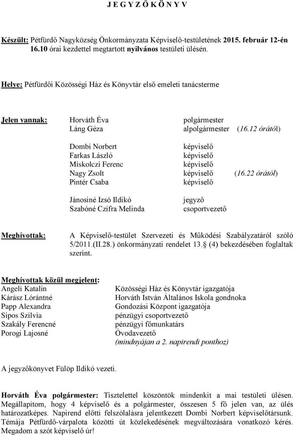 12 órától) Dombi Norbert képviselő Farkas László képviselő Miskolczi Ferenc képviselő Nagy Zsolt képviselő (16.