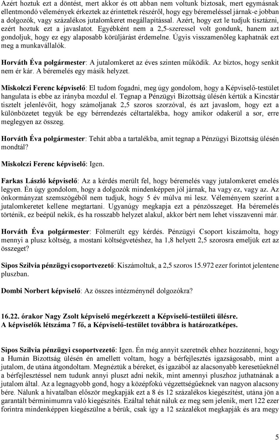 Egyébként nem a 2,5-szeressel volt gondunk, hanem azt gondoljuk, hogy ez egy alaposabb körüljárást érdemelne. Úgyis visszamenőleg kaphatnák ezt meg a munkavállalók.