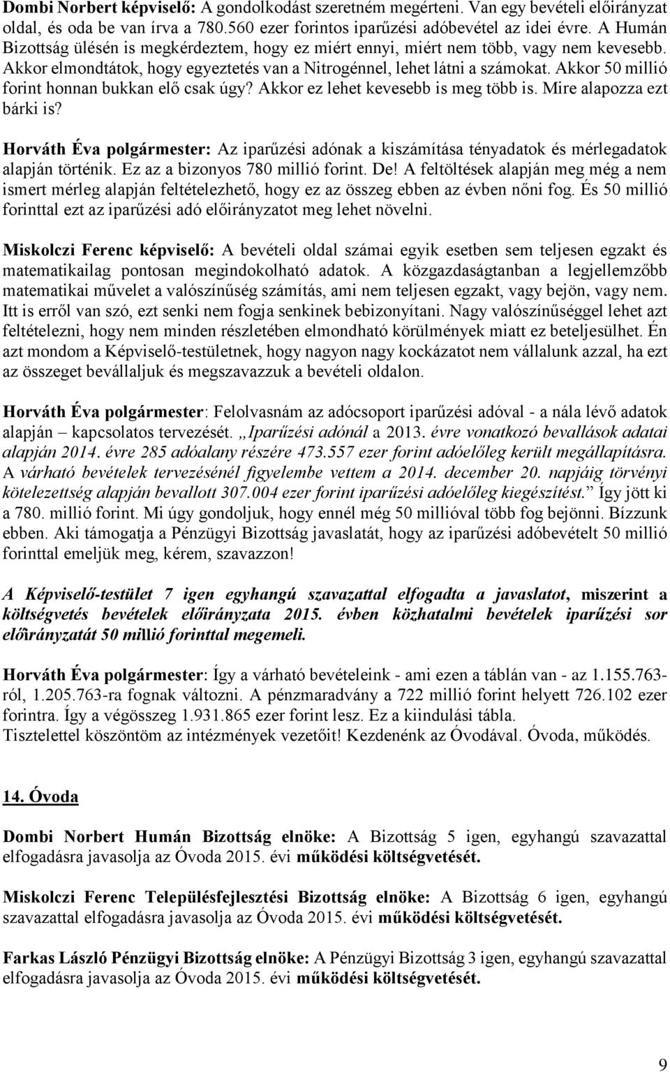 Akkor 50 millió forint honnan bukkan elő csak úgy? Akkor ez lehet kevesebb is meg több is. Mire alapozza ezt bárki is?