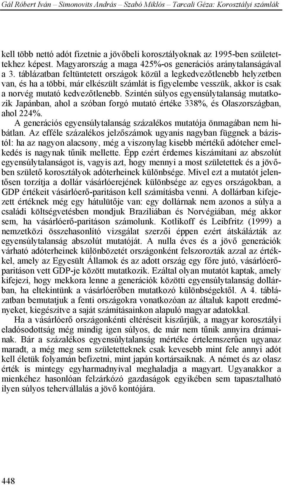 Szintén súlyos egyensúlytalanság mutatkozik Japánban, ahol a szóban forgó mutató értéke 338%, és Olaszországban, ahol 224%. A generációs egyensúlytalanság százalékos mutatója önmagában nem hibátlan.