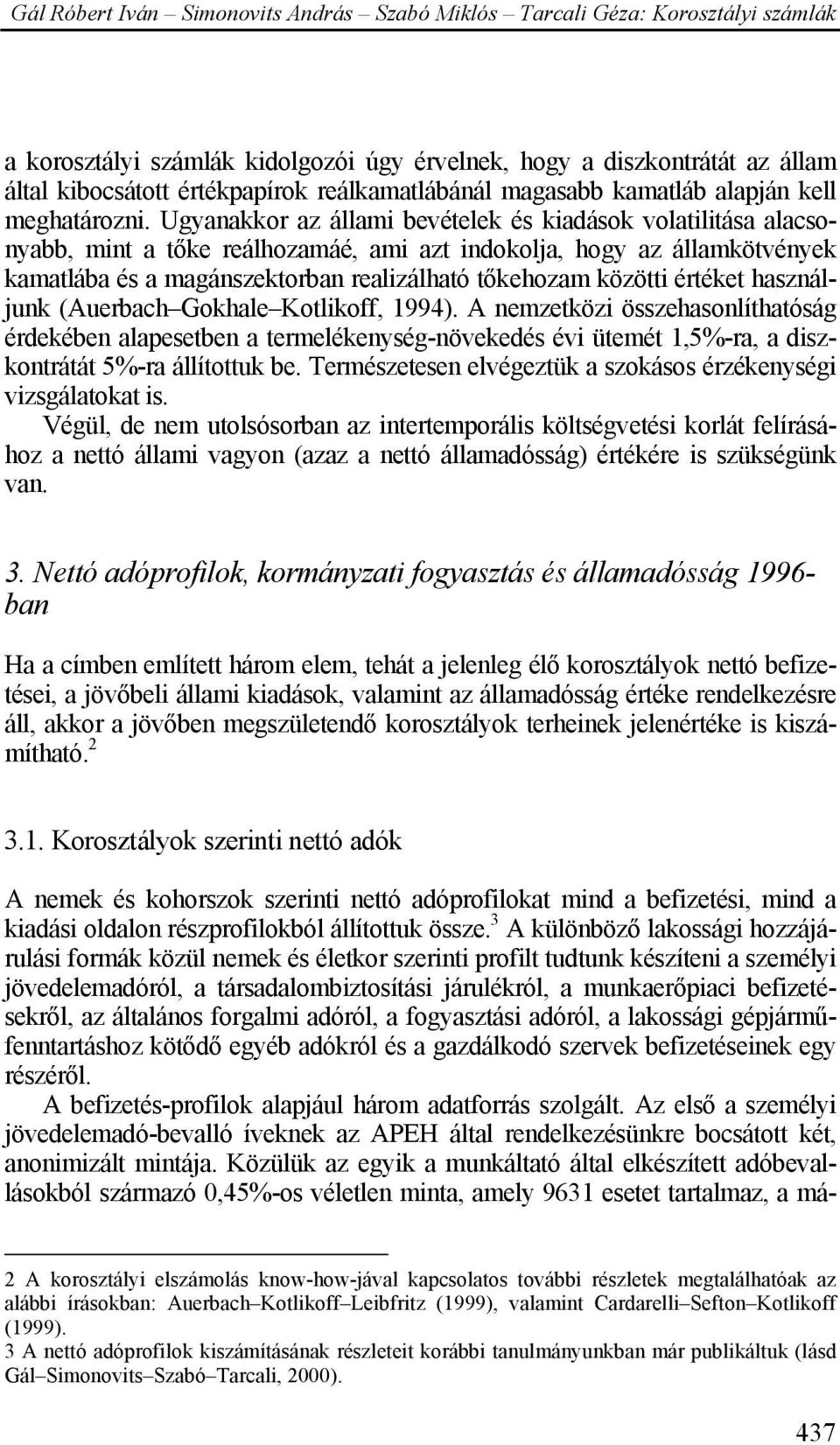 értéket használjunk (Auerbach Gokhale Kotlikoff, 1994). A nemzetközi összehasonlíthatóság érdekében alapesetben a termelékenység-növekedés évi ütemét 1,5%-ra, a diszkontrátát 5%-ra állítottuk be.