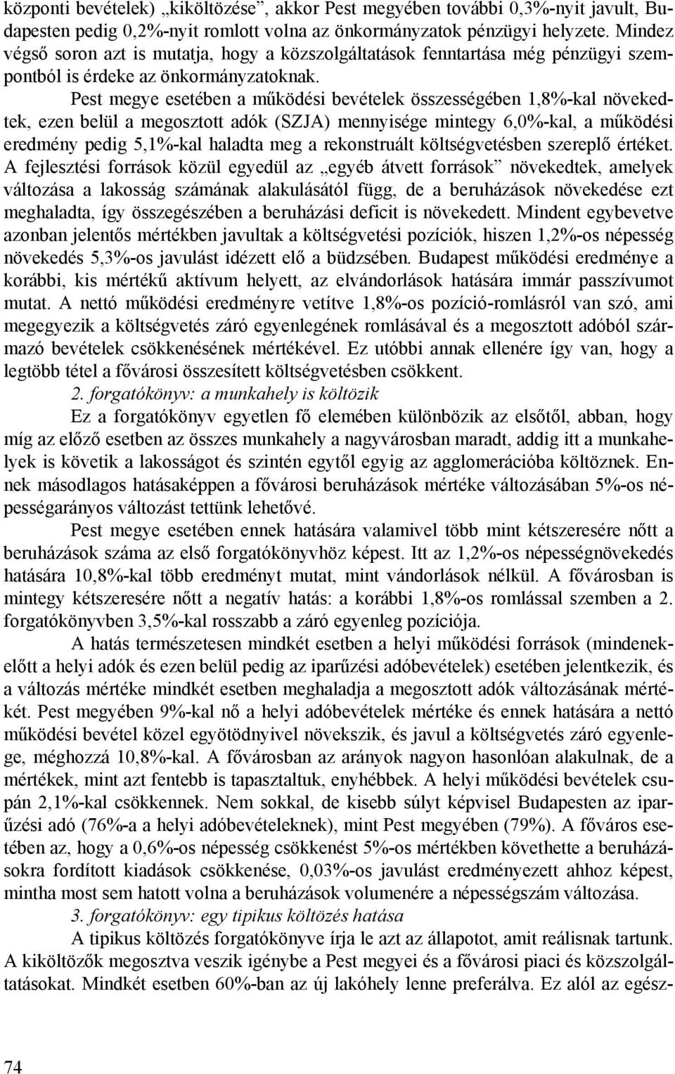 Pest megye esetében a működési bevételek összességében 1,8%-kal növekedtek, ezen belül a megosztott adók (SZJA) mennyisége mintegy 6,0%-kal, a működési eredmény pedig 5,1%-kal haladta meg a