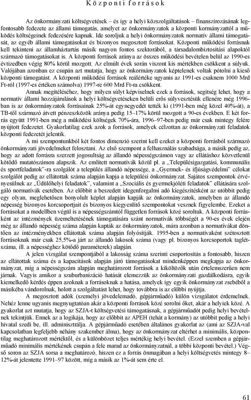 Központi működési forrásnak kell tekinteni az államháztartás másik nagyon fontos szektorából, a társadalombiztosítási alapoktól származó támogatásokat is.