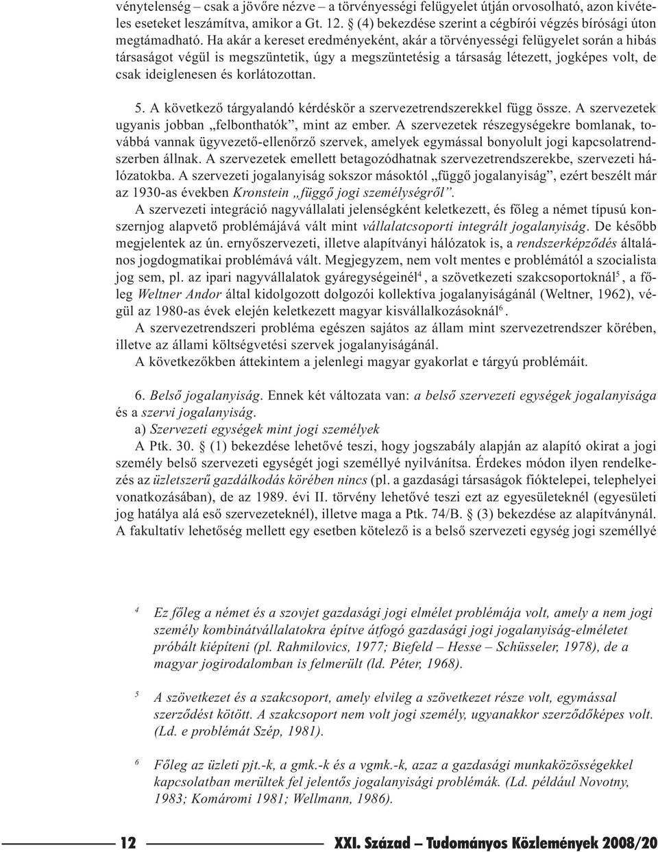 korlátozottan. 5. A következõ tárgyalandó kérdéskör a szervezetrendszerekkel függ össze. A szervezetek ugyanis jobban felbonthatók, mint az ember.