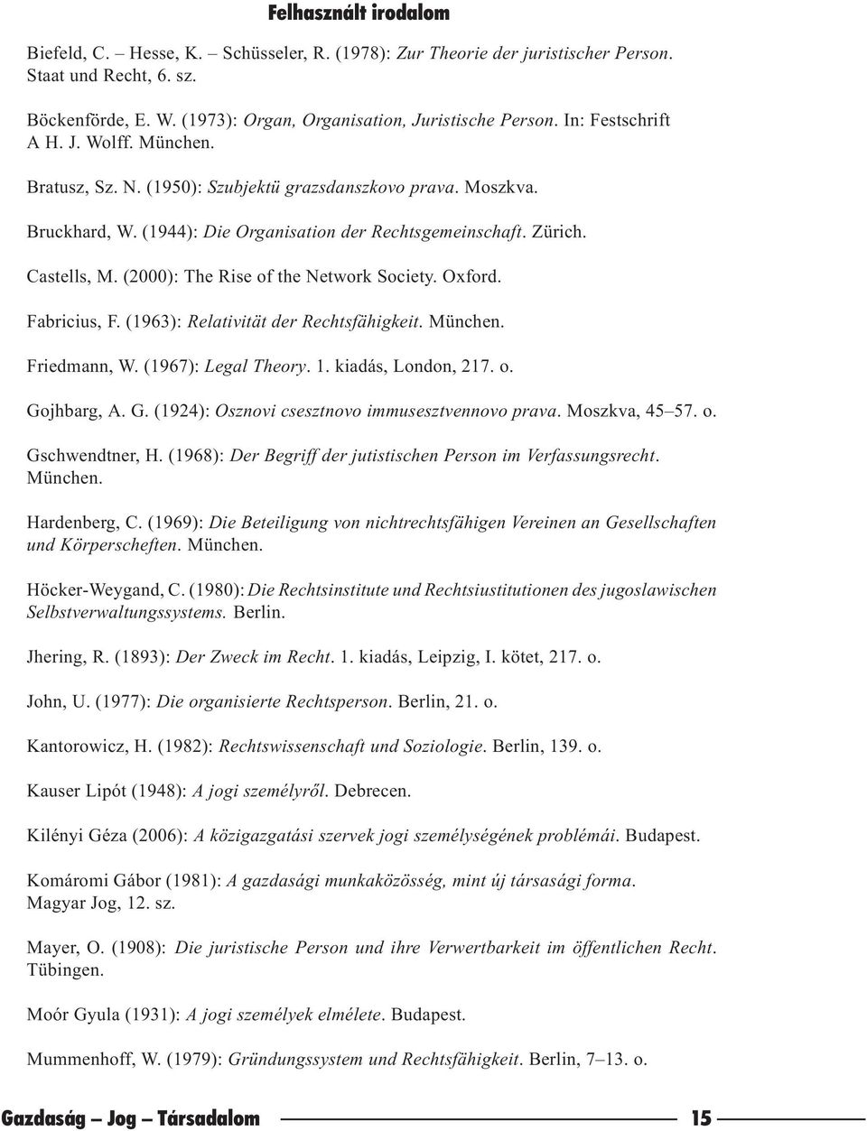 (2000): The Rise of the Network Society. Oxford. Fabricius, F. (1963): Relativität der Rechtsfähigkeit. München. Friedmann, W. (1967): Legal Theory. 1. kiadás, London, 217. o. Go