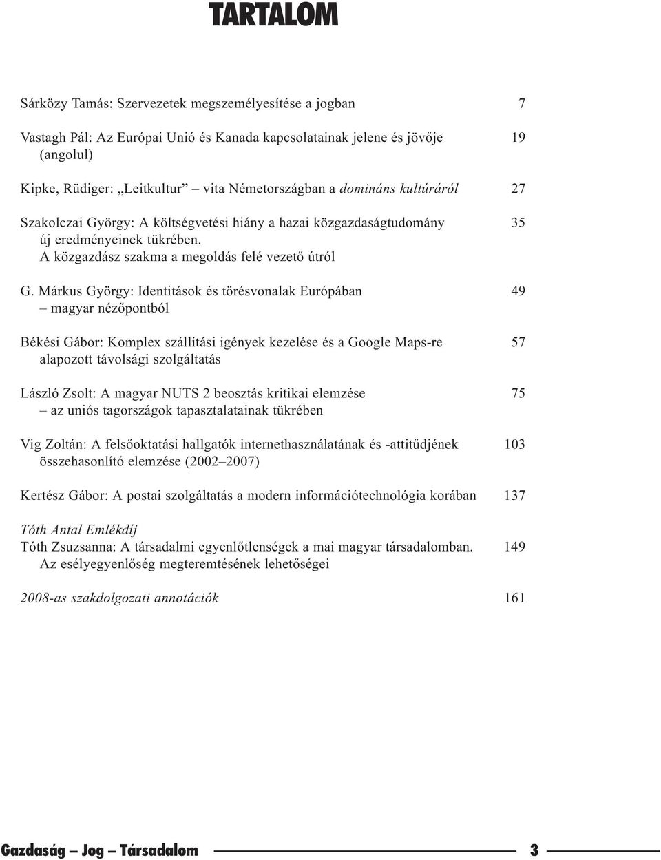 Márkus György: Identitások és törésvonalak Európában 49 magyar nézõpontból Békési Gábor: Komplex szállítási igények kezelése és a Google Maps-re 57 alapozott távolsági szolgáltatás László Zsolt: A