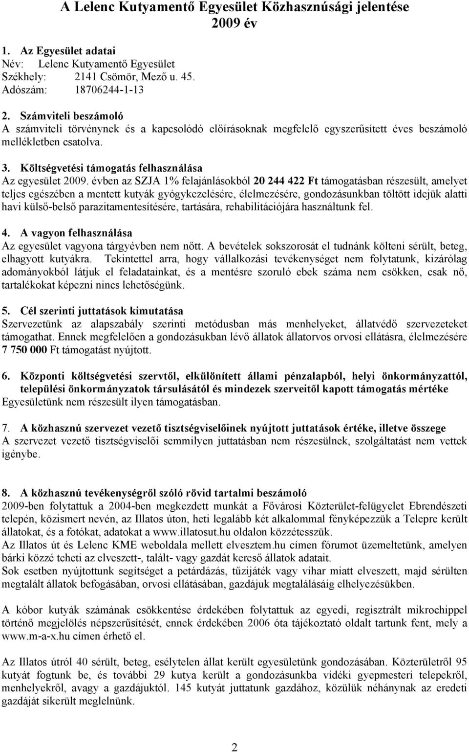 évben az SZJA 1% felajánlásokból 20 244 422 Ft támogatásban részesült, amelyet teljes egészében a mentett kutyák gyógykezelésére, élelmezésére, gondozásunkban töltött idejük alatti havi külső-belső