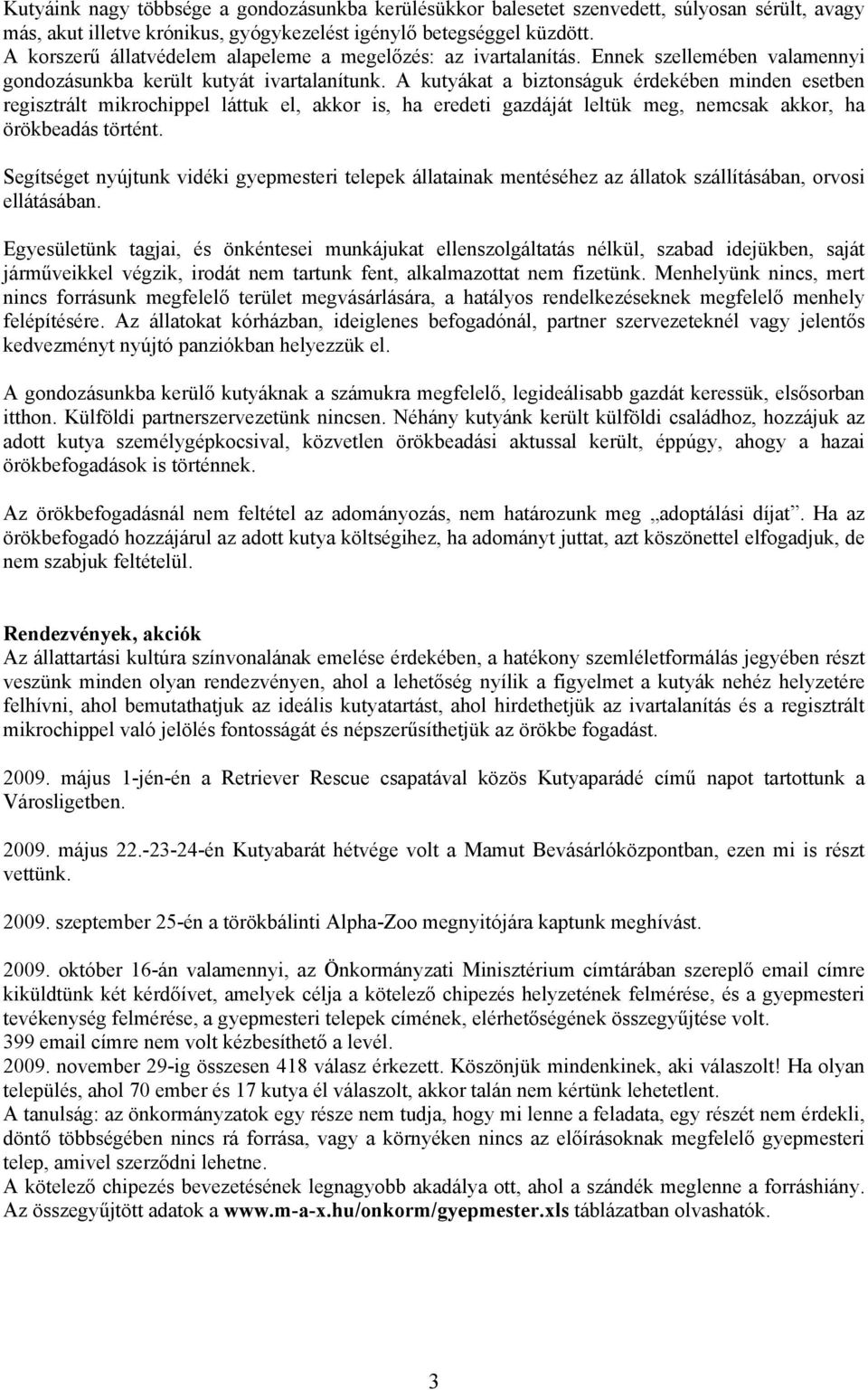 A kutyákat a biztonságuk érdekében minden esetben regisztrált mikrochippel láttuk el, akkor is, ha eredeti gazdáját leltük meg, nemcsak akkor, ha örökbeadás történt.