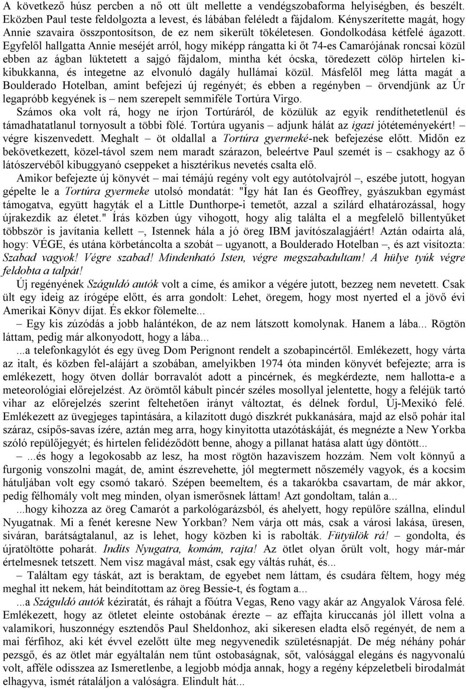 Egyfelől hallgatta Annie meséjét arról, hogy miképp rángatta ki őt 74-es Camarójának roncsai közül ebben az ágban lüktetett a sajgó fájdalom, mintha két ócska, töredezett cölöp hirtelen kikibukkanna,