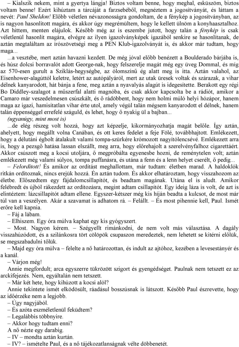 Előbb véletlen névazonosságra gondoltam, de a fénykép a jogosítványban, az is nagyon hasonlított magára, és akkor úgy megrémültem, hogy le kellett ülnöm a konyhaasztalhoz. Azt hittem, menten elájulok.