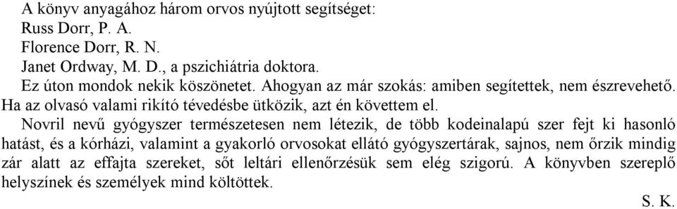 Ha az olvasó valami rikító tévedésbe ütközik, azt én követtem el.