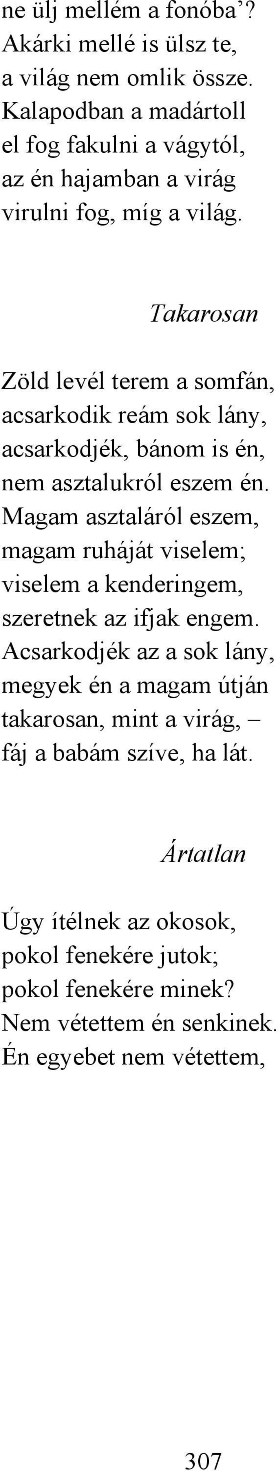 Takarosan Zöld levél terem a somfán, acsarkodik reám sok lány, acsarkodjék, bánom is én, nem asztalukról eszem én.