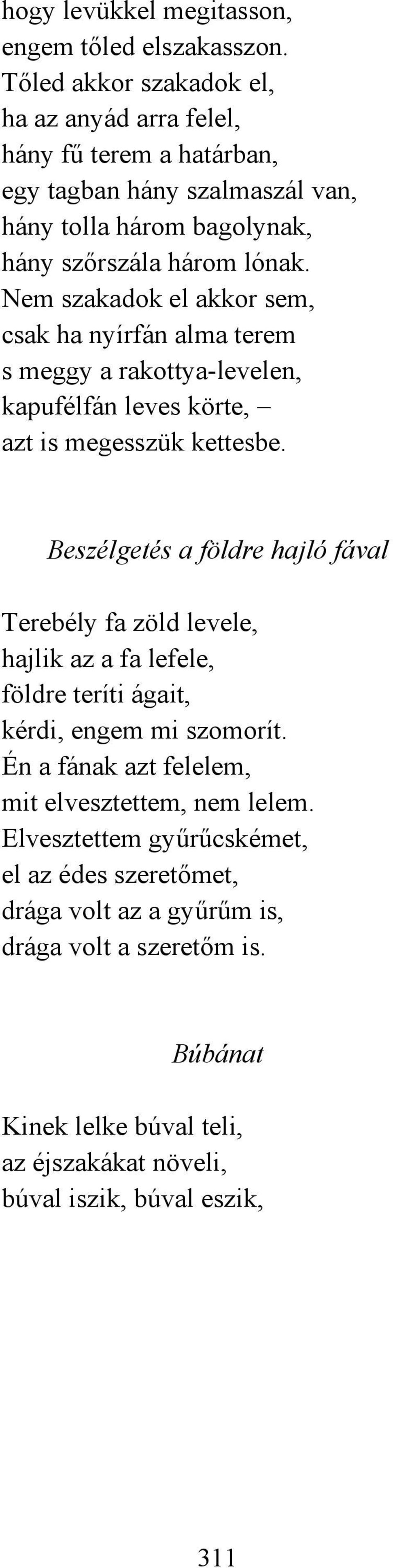 Nem szakadok el akkor sem, csak ha nyírfán alma terem s meggy a rakottya-levelen, kapufélfán leves körte, azt is megesszük kettesbe.