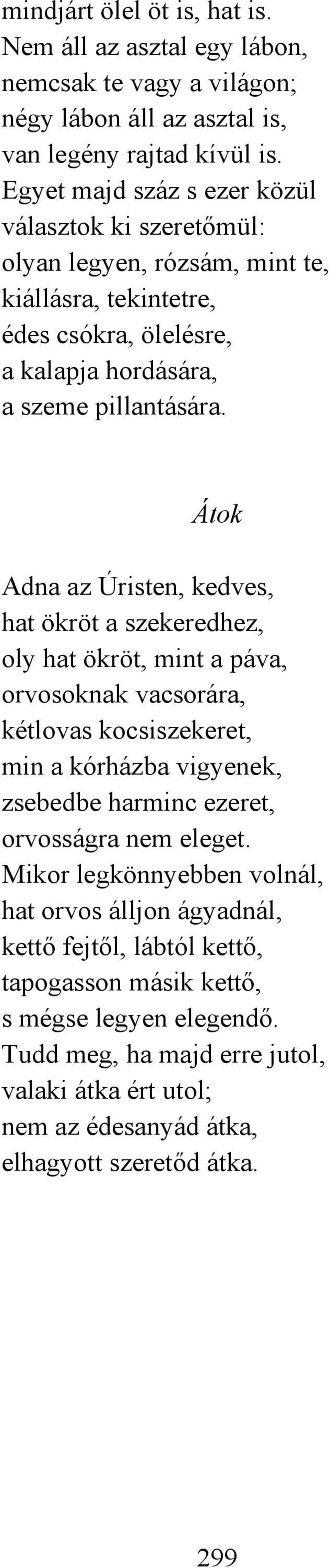 Átok Adna az Úristen, kedves, hat ökröt a szekeredhez, oly hat ökröt, mint a páva, orvosoknak vacsorára, kétlovas kocsiszekeret, min a kórházba vigyenek, zsebedbe harminc ezeret,