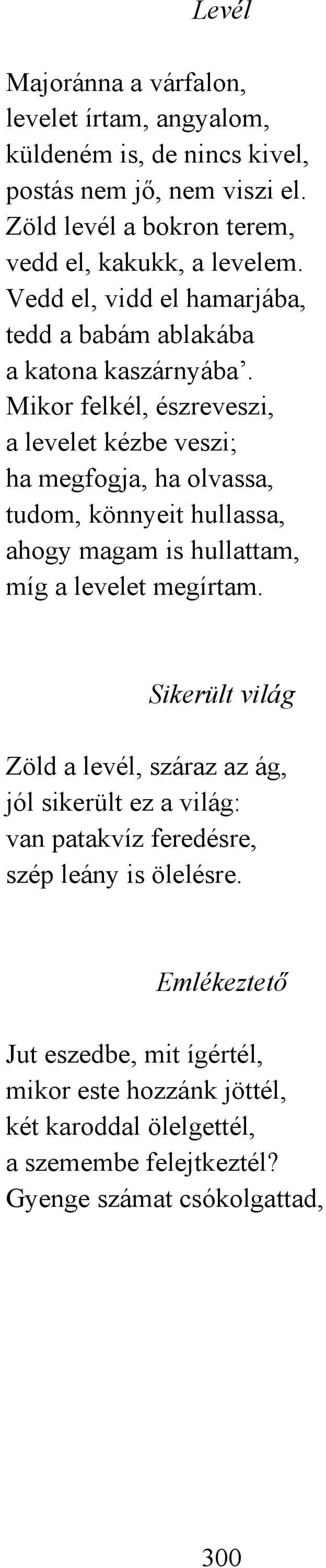 Mikor felkél, észreveszi, a levelet kézbe veszi; ha megfogja, ha olvassa, tudom, könnyeit hullassa, ahogy magam is hullattam, míg a levelet megírtam.