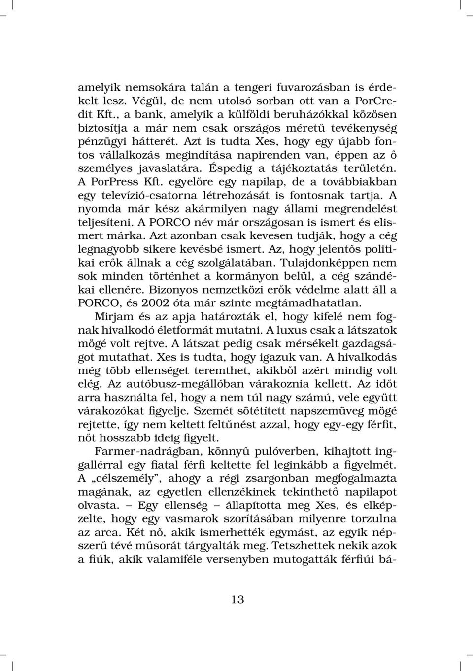 Azt is tudta Xes, hogy egy újabb fontos vállalkozás megindítása napirenden van, éppen az ő személyes javaslatára. Éspedig a tájékoztatás területén. A PorPress Kft.