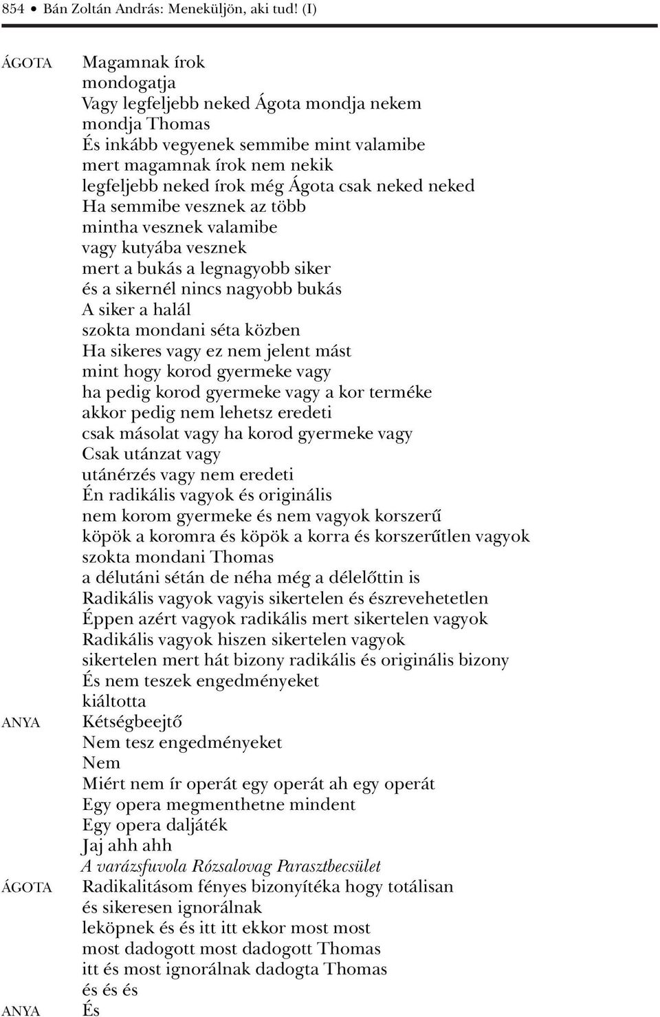 még Ágota csak neked neked Ha semmibe vesznek az több mintha vesznek valamibe vagy kutyába vesznek mert a bukás a legnagyobb siker és a sikernél nincs nagyobb bukás A siker a halál szokta mondani