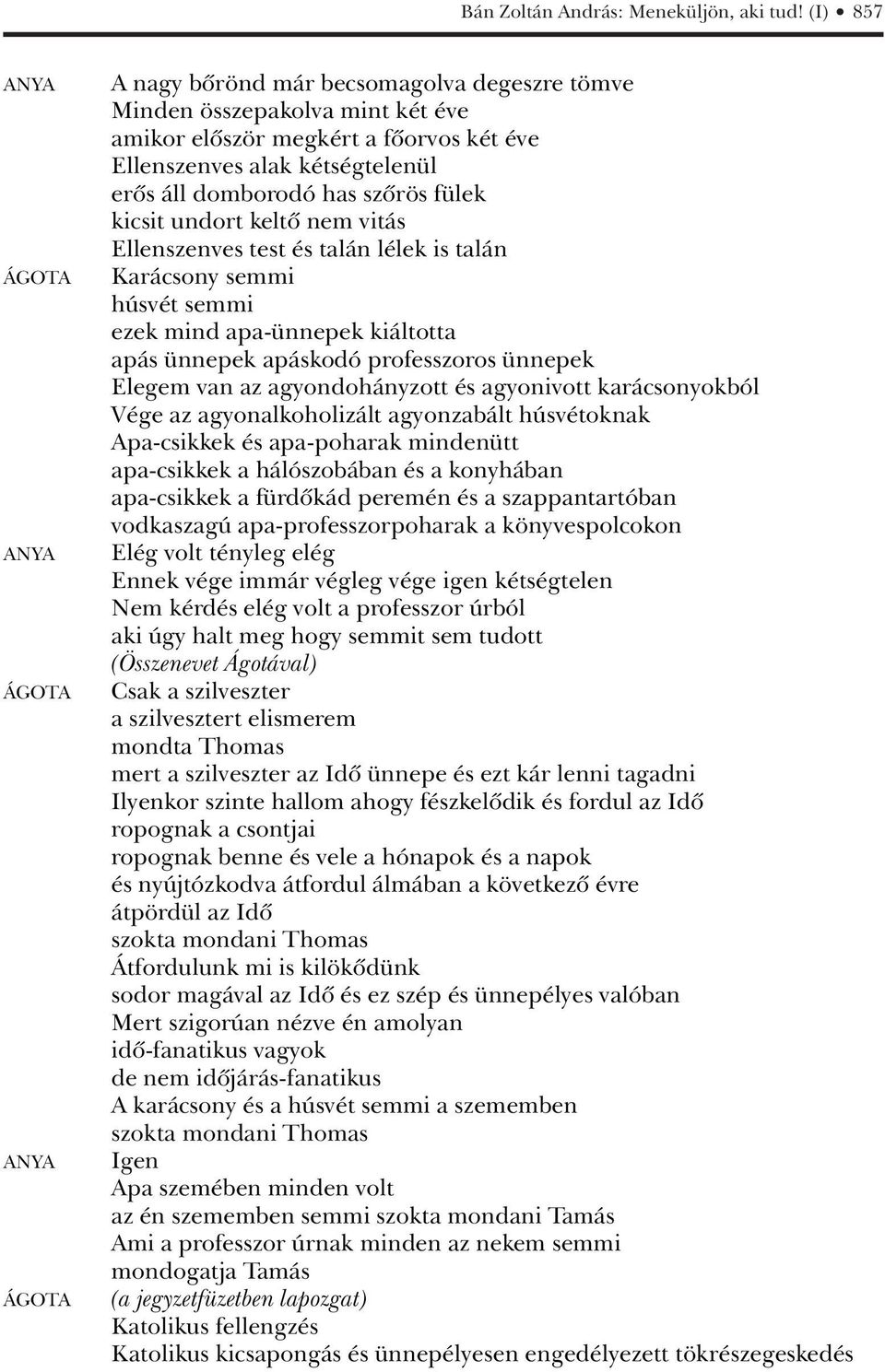 áll domborodó has szôrös fülek kicsit undort keltô nem vitás Ellenszenves test és talán lélek is talán Karácsony semmi húsvét semmi ezek mind apa-ünnepek kiáltotta apás ünnepek apáskodó professzoros