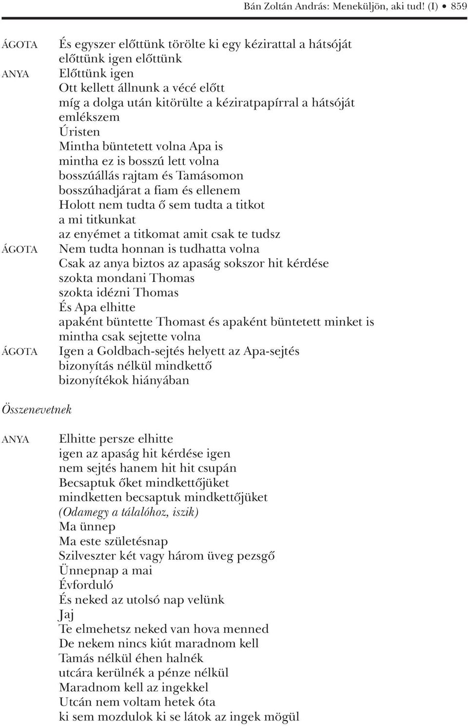 kéziratpapírral a hátsóját emlékszem Úristen Mintha büntetett volna Apa is mintha ez is bosszú lett volna bosszúállás rajtam és Tamásomon bosszúhadjárat a fiam és ellenem Holott nem tudta ô sem tudta