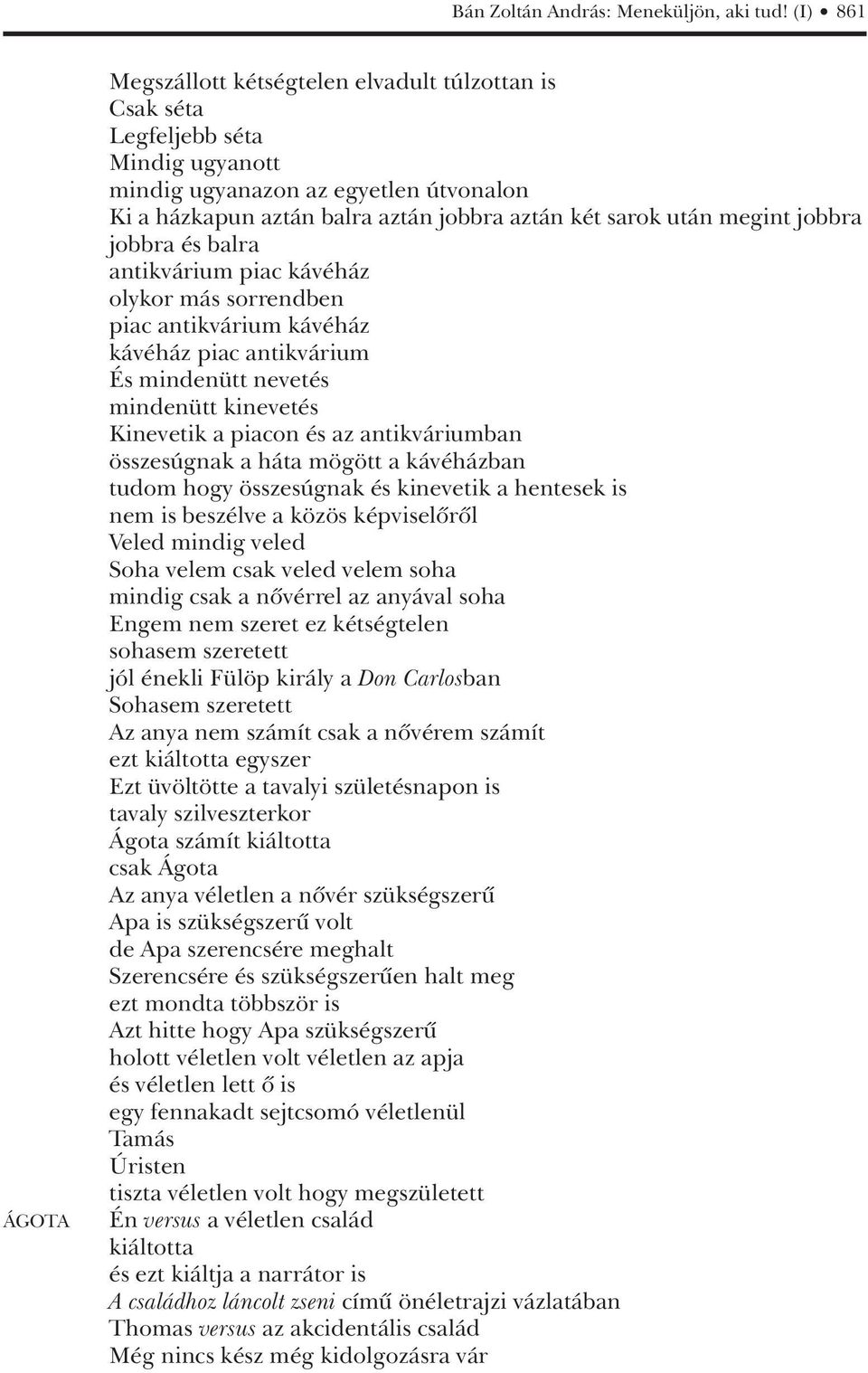 után megint jobbra jobbra és balra antikvárium piac kávéház olykor más sorrendben piac antikvárium kávéház kávéház piac antikvárium És mindenütt nevetés mindenütt kinevetés Kinevetik a piacon és az