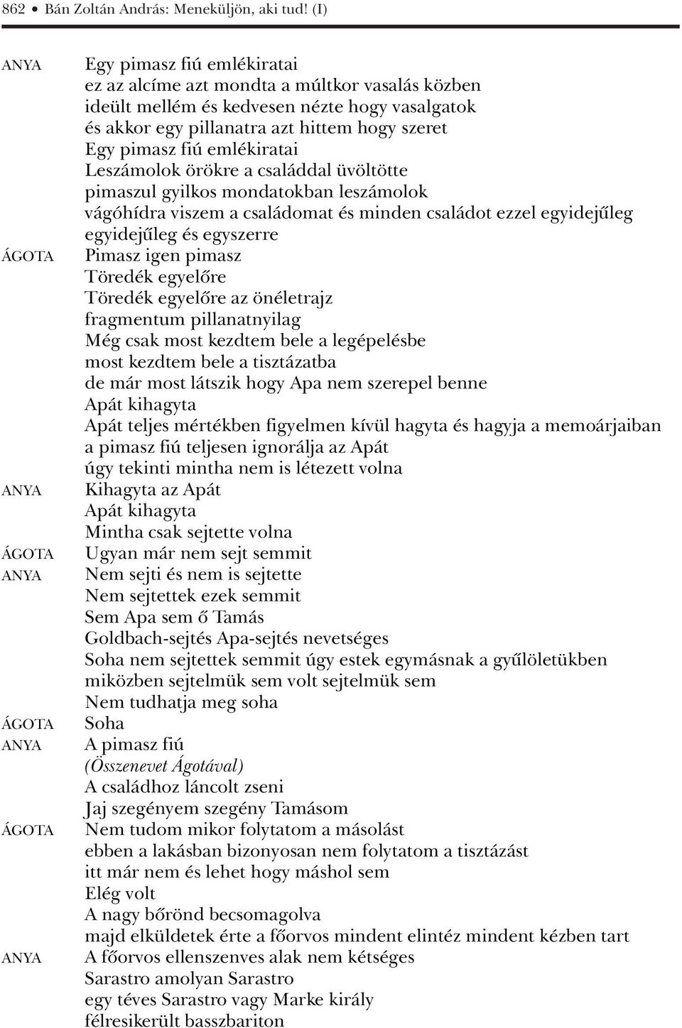 pillanatra azt hittem hogy szeret Egy pimasz fiú emlékiratai Leszámolok örökre a családdal üvöltötte pimaszul gyilkos mondatokban leszámolok vágóhídra viszem a családomat és minden családot ezzel