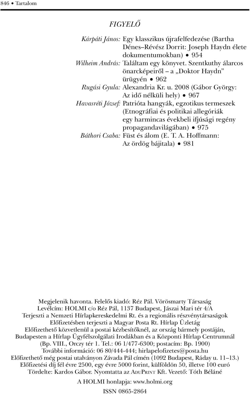 2008 (Gábor György: Az idô nélküli hely) 967 Havasréti József: Patrióta hangyák, egzotikus termeszek (Etnográfiai és politikai allegóriák egy harmincas évekbeli ifjúsági regény propagandavilágában)