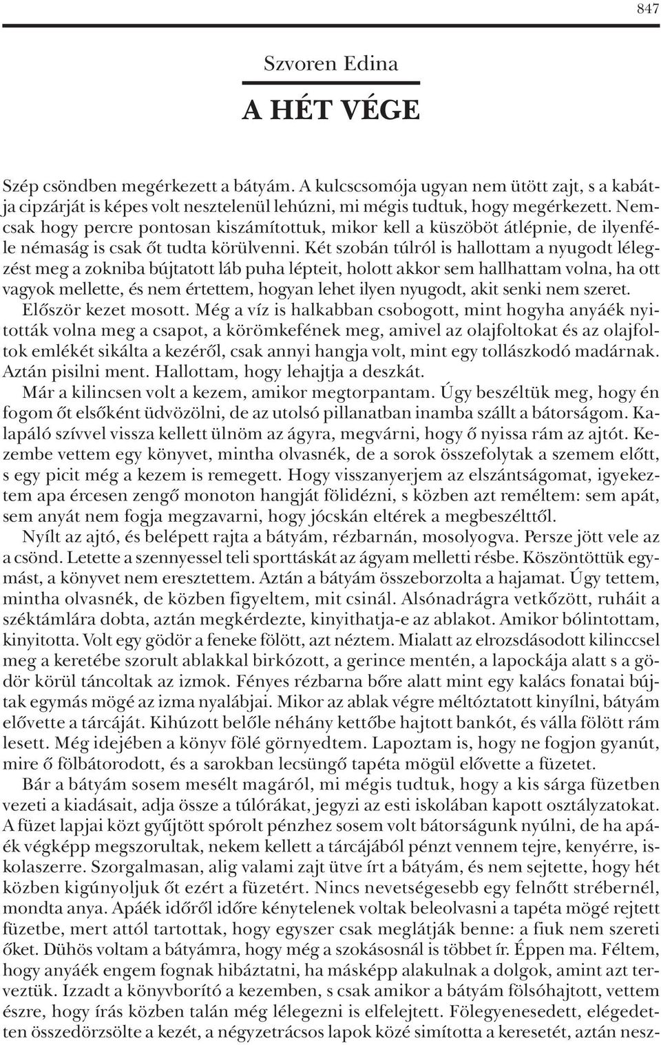 Két szobán túlról is hallottam a nyugodt lélegzést meg a zokniba bújtatott láb puha lépteit, holott akkor sem hallhattam volna, ha ott vagyok mellette, és nem értettem, hogyan lehet ilyen nyugodt,