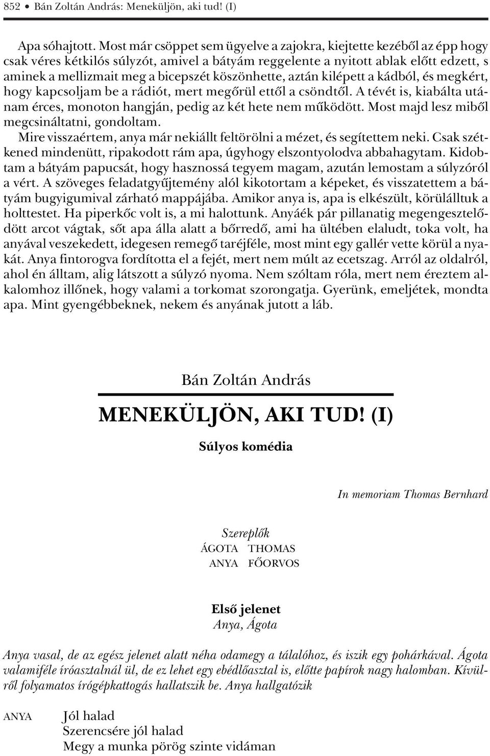 köszönhette, aztán kilépett a kádból, és megkért, hogy kapcsoljam be a rádiót, mert megôrül ettôl a csöndtôl. A tévét is, kiabálta utánam érces, monoton hangján, pedig az két hete nem mûködött.