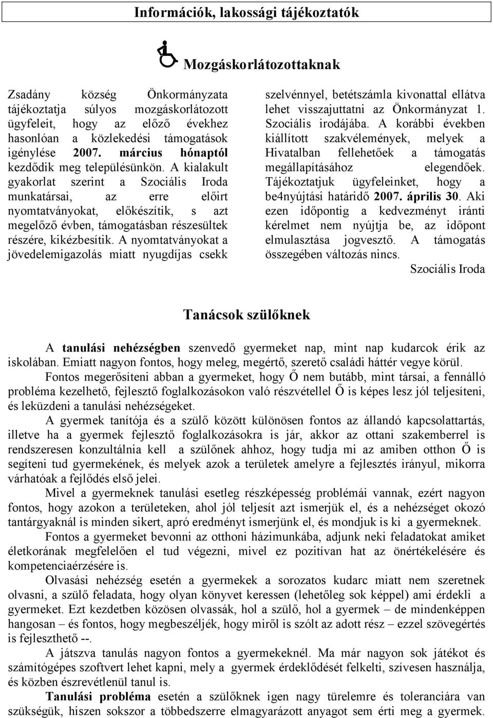 A kialakult gyakorlat szerint a Szociális Iroda munkatársai, az erre elıirt nyomtatványokat, elıkészítik, s azt megelızı évben, támogatásban részesültek részére, kikézbesítik.