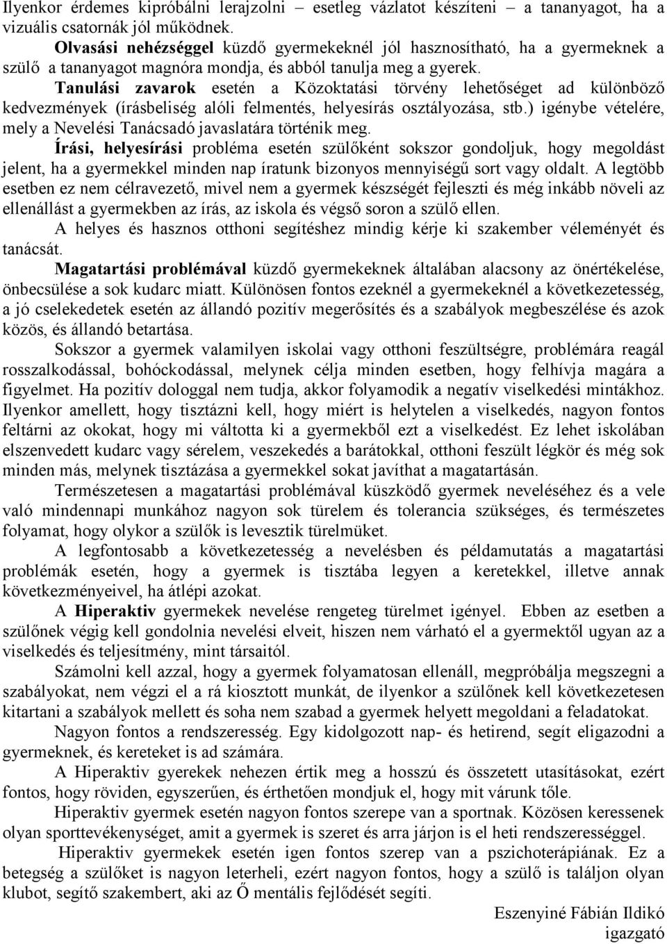 Tanulási zavarok esetén a Közoktatási törvény lehetıséget ad különbözı kedvezmények (írásbeliség alóli felmentés, helyesírás osztályozása, stb.