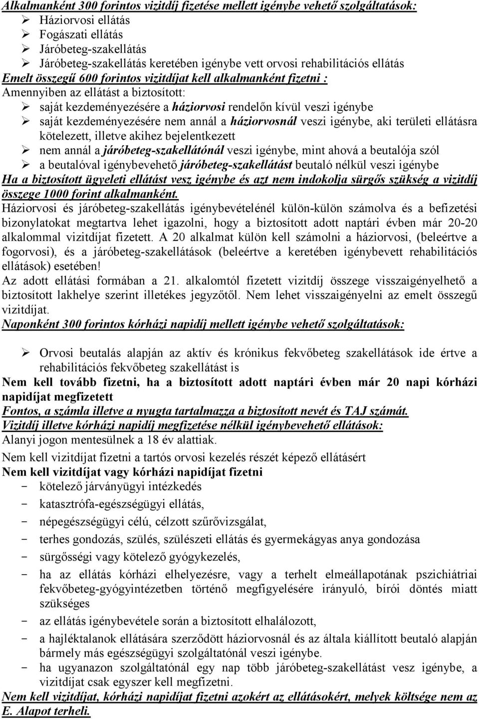 kezdeményezésére nem annál a háziorvosnál veszi igénybe, aki területi ellátásra kötelezett, illetve akihez bejelentkezett nem annál a járóbeteg-szakellátónál veszi igénybe, mint ahová a beutalója