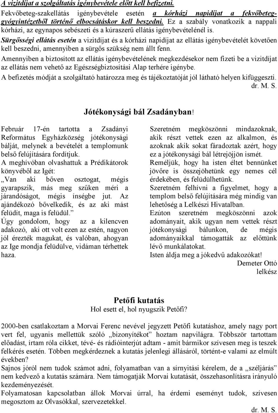 Sürgısségi ellátás esetén a vizitdíjat és a kórházi napidíjat az ellátás igénybevételét követıen kell beszedni, amennyiben a sürgıs szükség nem állt fenn.