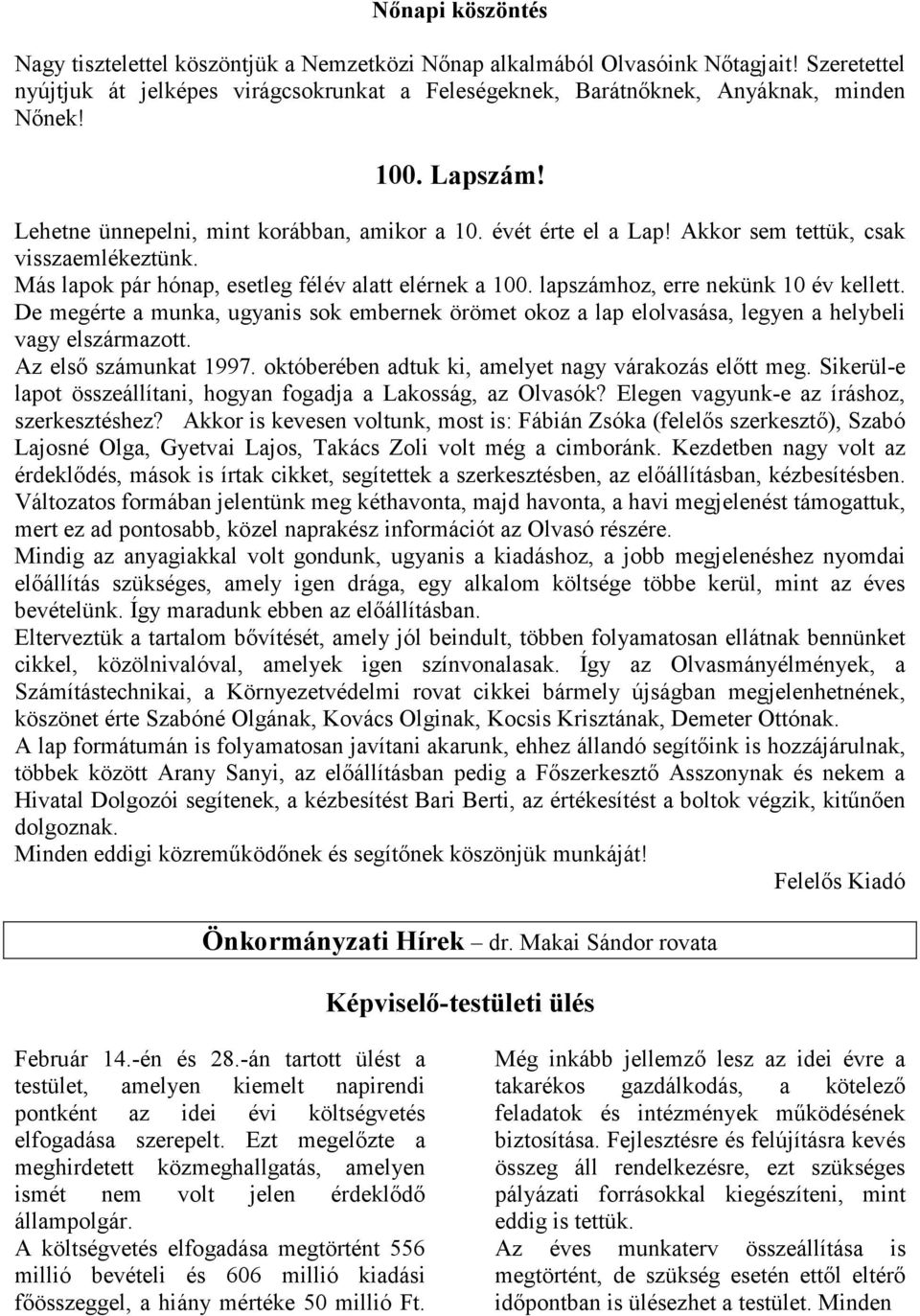 lapszámhoz, erre nekünk 10 év kellett. De megérte a munka, ugyanis sok embernek örömet okoz a lap elolvasása, legyen a helybeli vagy elszármazott. Az elsı számunkat 1997.