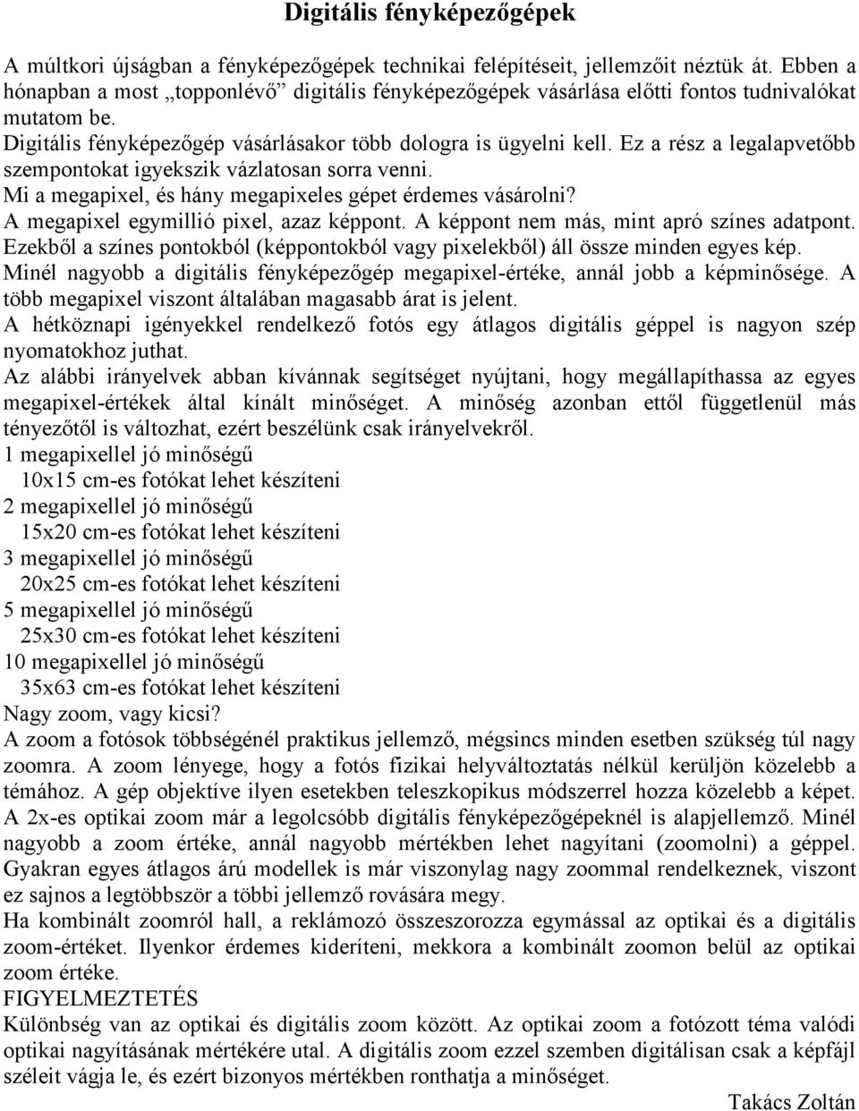 Ez a rész a legalapvetıbb szempontokat igyekszik vázlatosan sorra venni. Mi a megapixel, és hány megapixeles gépet érdemes vásárolni? A megapixel egymillió pixel, azaz képpont.