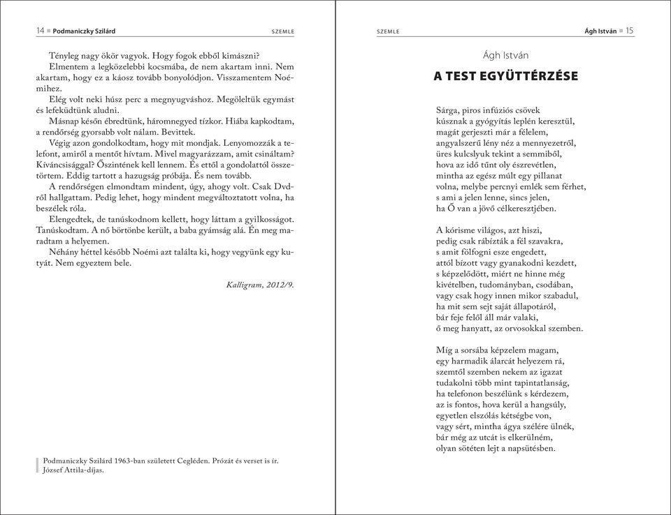 Hiába kapkodtam, a rendőrség gyor sabb volt nálam. Bevittek. Végig azon gondolkodtam, hogy mit mondjak. Lenyomozzák a telefont, amiről a men tőt hívtam. Mivel magyarázzam, amit csináltam?