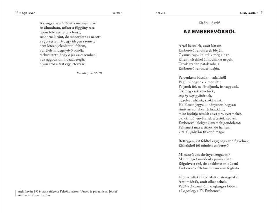 Kortárs, 2012/10. Király László AZ EMBEREVŐKRŐL Arról beszélek, amit láttam. Emberevő rendszerek idején. Gyanús zajokkal telik meg a ház. Kifent késekkel álmodnak a népek. Utcák szádán paták robaja.