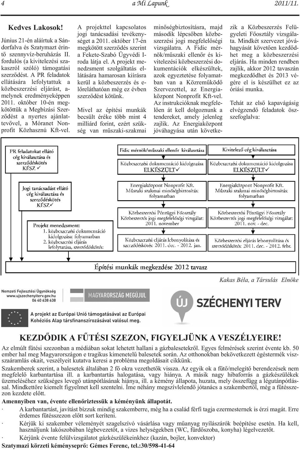 október 10-én megkötöttük a Megbízási Szerződést a nyertes ajánlattevővel, a Móranet Nonprofit Közhasznú Kft-vel. A projekttel kapcsolatos jogi tanácsadási tevékenységet a 2011.