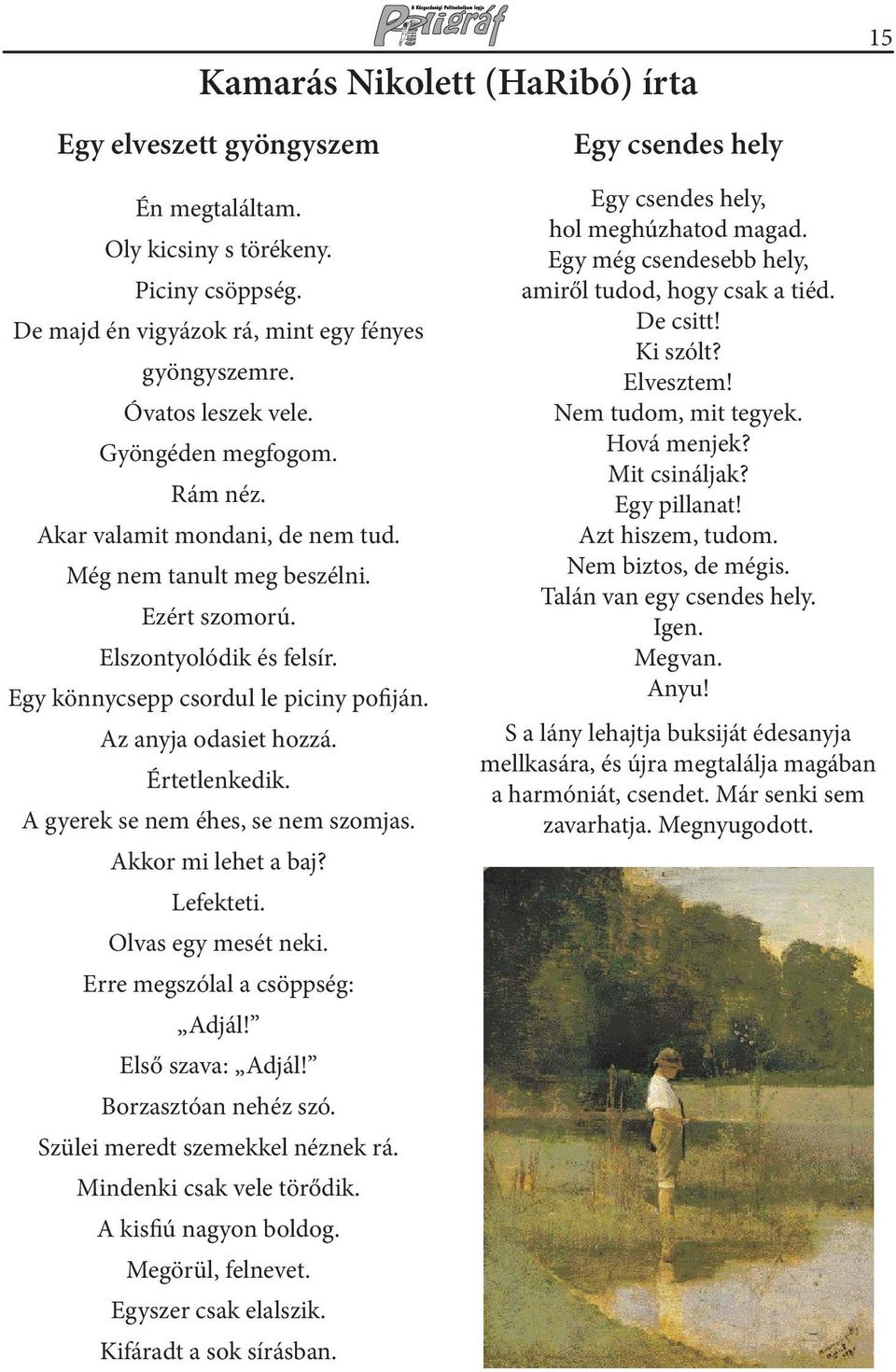 Az anyja odasiet hozzá. Értetlenkedik. A gyerek se nem éhes, se nem szomjas. Akkor mi lehet a baj? Lefekteti. Olvas egy mesét neki. Erre megszólal a csöppség: Adjál! Első szava: Adjál!