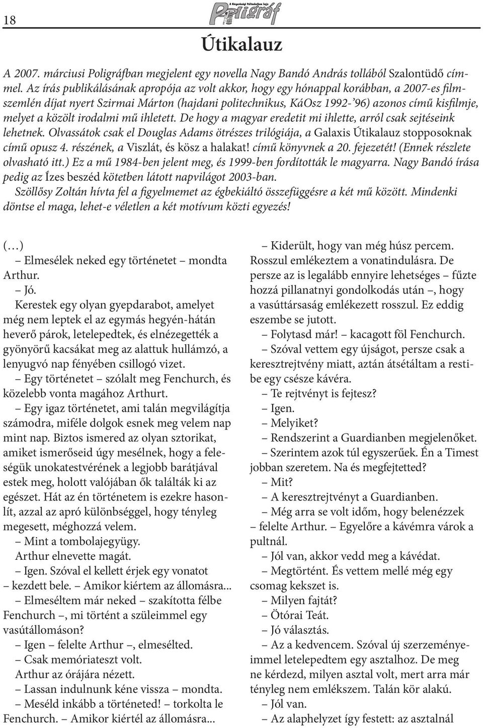 közölt irodalmi mű ihletett. De hogy a magyar eredetit mi ihlette, arról csak sejtéseink lehetnek. Olvassátok csak el Douglas Adams ötrészes trilógiája, a Galaxis Útikalauz stopposoknak című opusz 4.