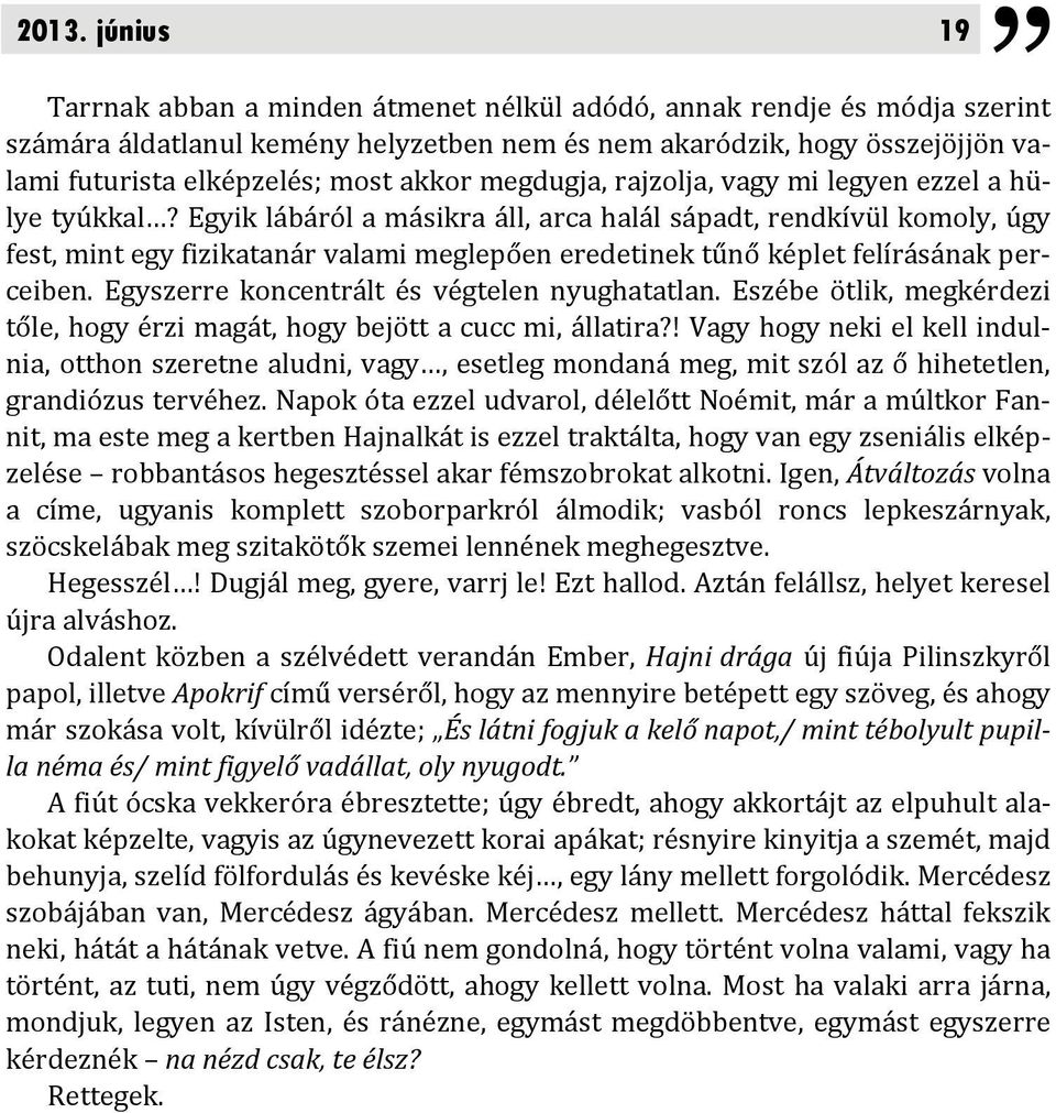 Egyik lábáról a másikra áll, arca halál sápadt, rendkívül komoly, úgy fest, mint egy fizikatanár valami meglepően eredetinek tűnő képlet felírásának perceiben.