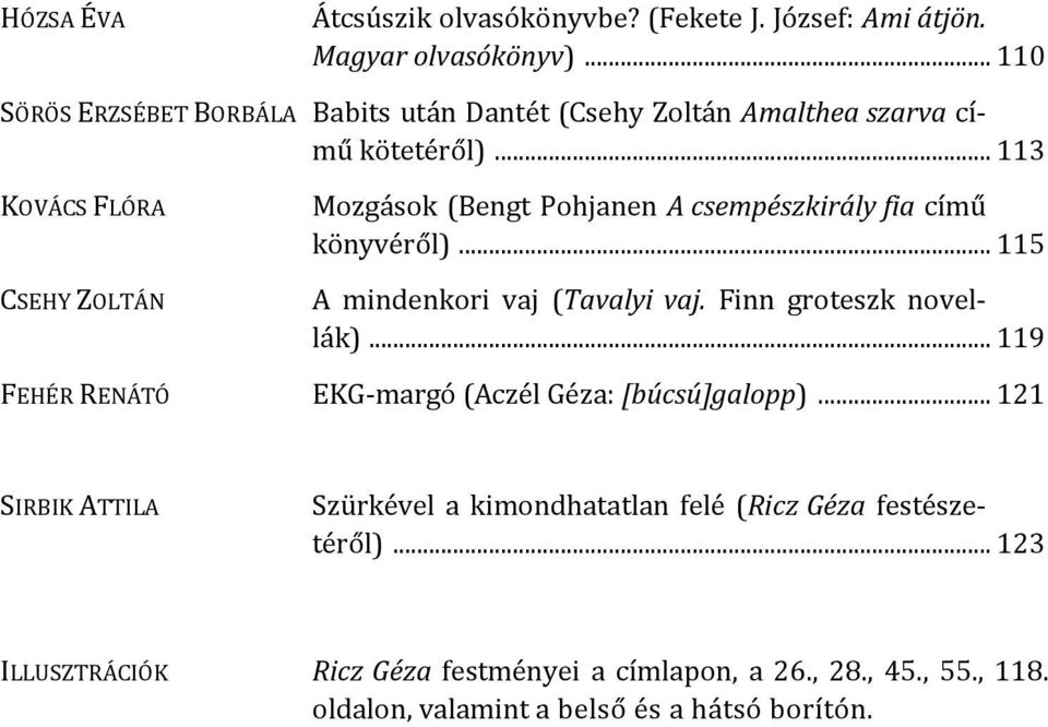 .. 113 KOVÁCS FLÓRA CSEHY ZOLTÁN Mozgások (Bengt Pohjanen A csempészkirály fia című könyvéről)... 115 A mindenkori vaj (Tavalyi vaj.