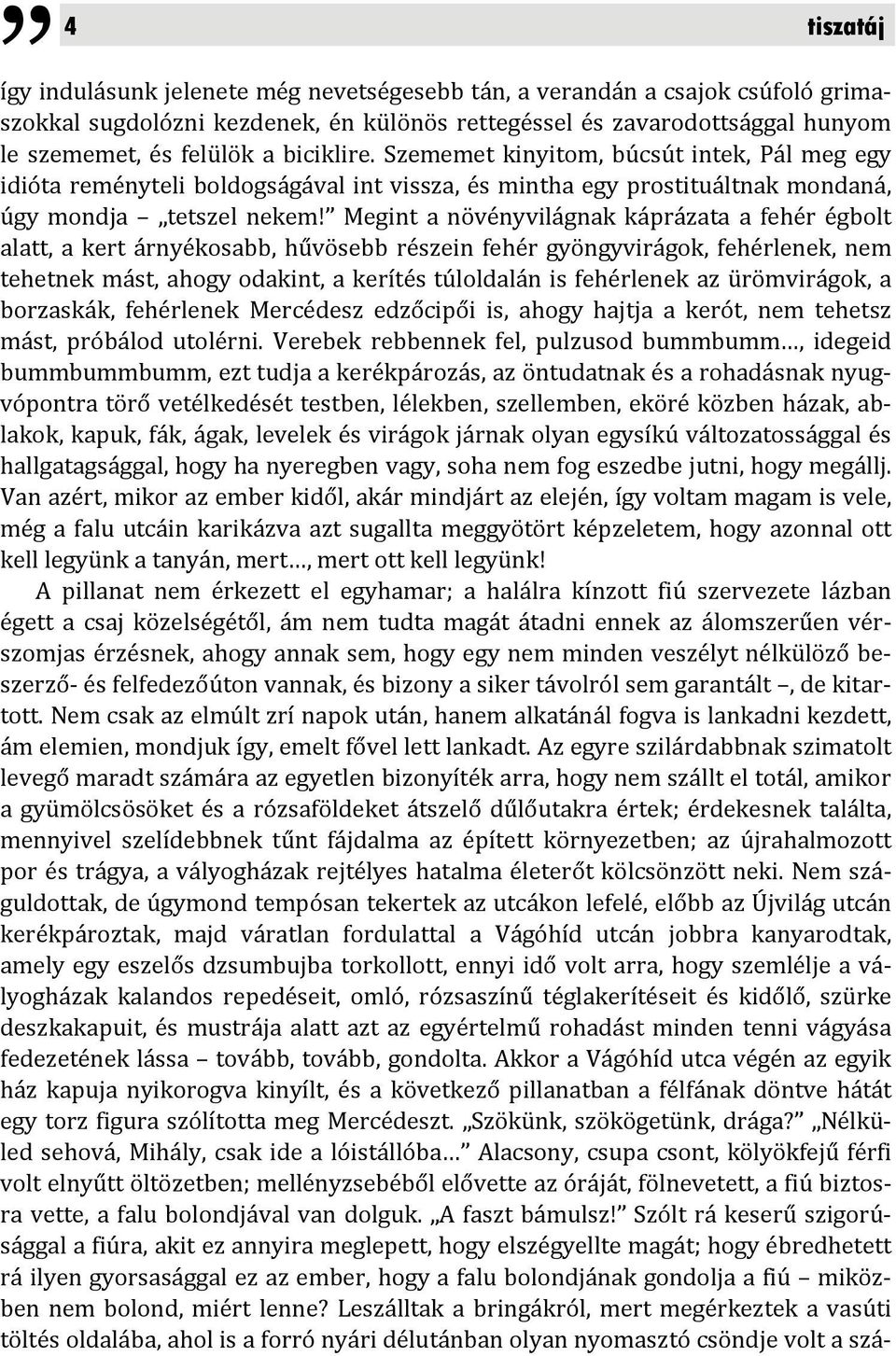 Megint a növényvilágnak káprázata a fehér égbolt alatt, a kert árnyékosabb, hűvösebb részein fehér gyöngyvirágok, fehérlenek, nem tehetnek mást, ahogy odakint, a kerítés túloldalán is fehérlenek az