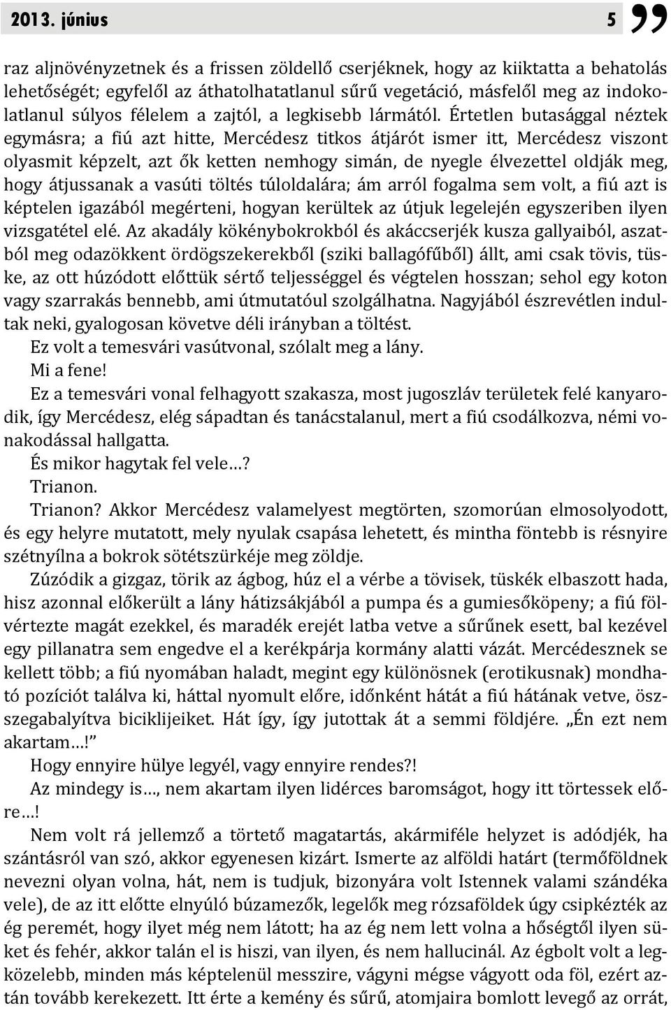 Értetlen butasággal néztek egymásra; a fiú azt hitte, Mercédesz titkos átjárót ismer itt, Mercédesz viszont olyasmit képzelt, azt ők ketten nemhogy simán, de nyegle élvezettel oldják meg, hogy