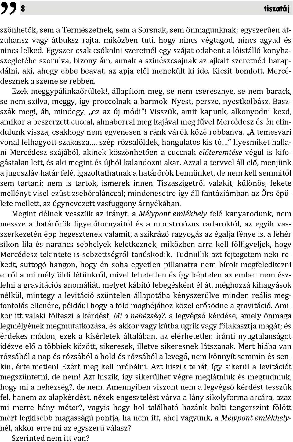 menekült ki ide. Kicsit bomlott. Mercédesznek a szeme se rebben. Ezek meggypálinkaőrültek!, állapítom meg, se nem cseresznye, se nem barack, se nem szilva, meggy, így proccolnak a barmok.