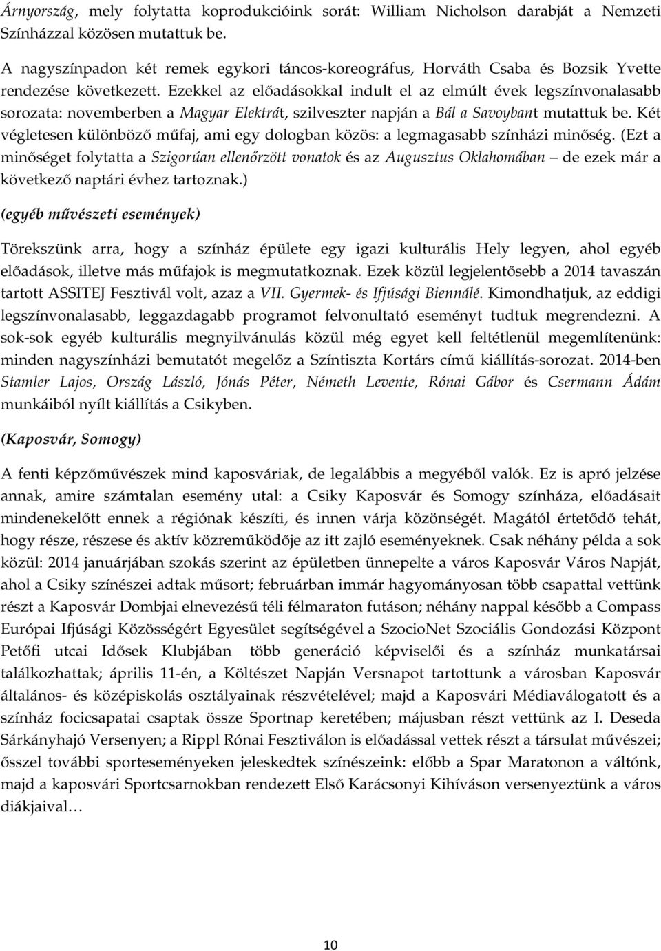 Ezekkel az előadásokkal indult el az elmúlt évek legszínvonalasabb sorozata: novemberben a Magyar Elektrát, szilveszter napján a Bál a Savoybant mutattuk be.