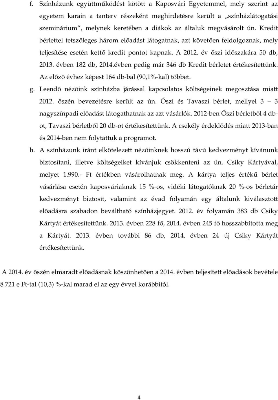 évben 182 db, 2014.évben pedig már 346 db Kredit bérletet értékesítettünk. Az előző évhez képest 164 db-bal (90,1%-kal) többet. g.