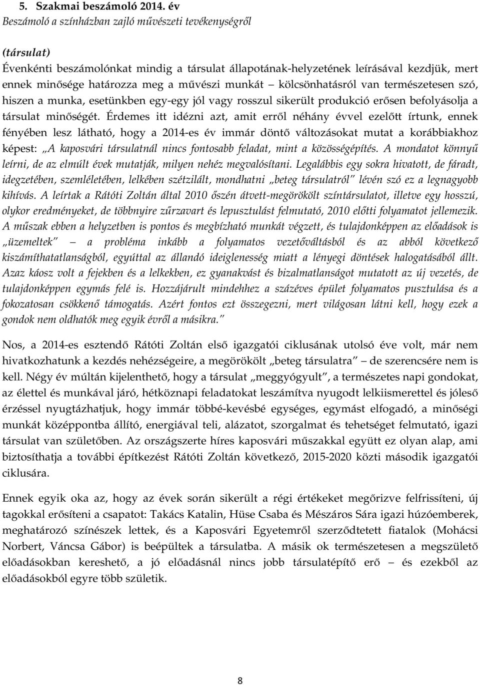 munkát kölcsönhatásról van természetesen szó, hiszen a munka, esetünkben egy-egy jól vagy rosszul sikerült erősen befolyásolja a társulat minőségét.