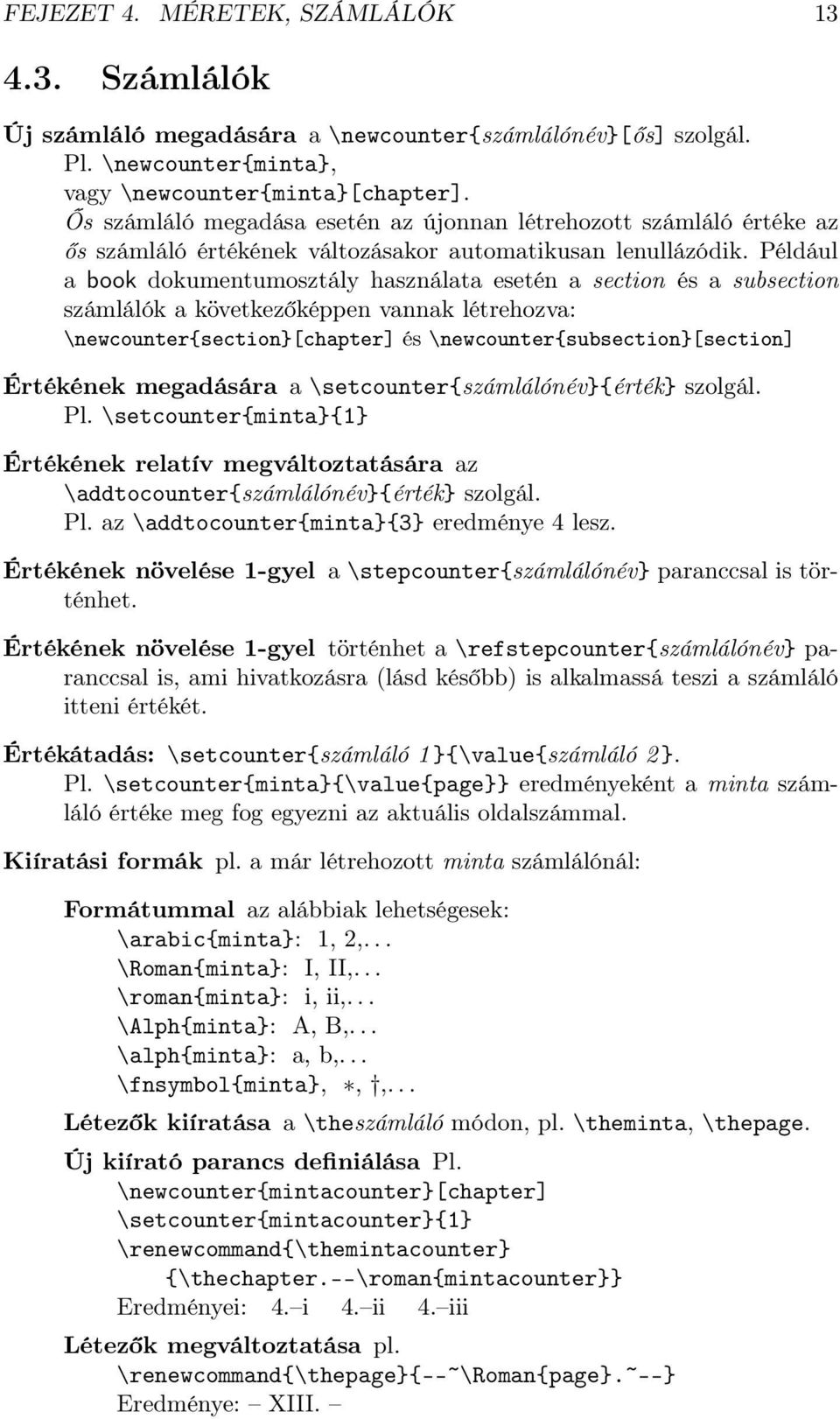 Például a book dokumentumosztály használata esetén a section és a subsection számlálók a következőképpen vannak létrehozva: \newcounter{section}[chapter] és \newcounter{subsection}[section] Értékének